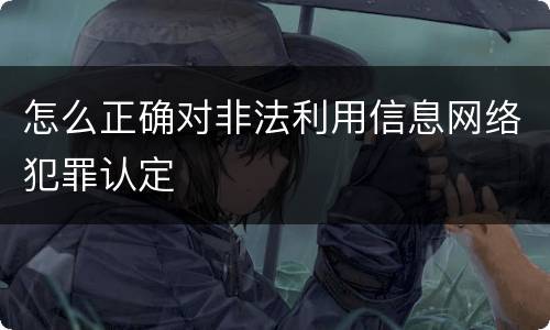 怎么正确对非法利用信息网络犯罪认定