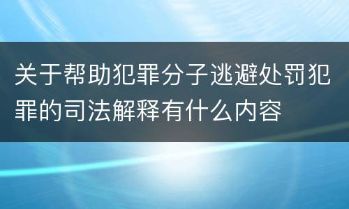 关于帮助犯罪分子逃避处罚犯罪的司法解释有什么内容