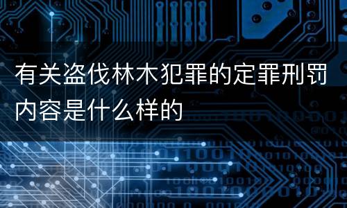 有关盗伐林木犯罪的定罪刑罚内容是什么样的