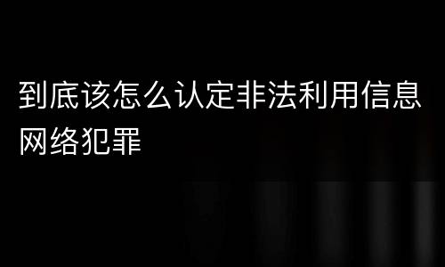 到底该怎么认定非法利用信息网络犯罪