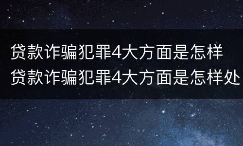 贷款诈骗犯罪4大方面是怎样 贷款诈骗犯罪4大方面是怎样处理的