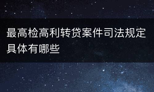 最高检高利转贷案件司法规定具体有哪些