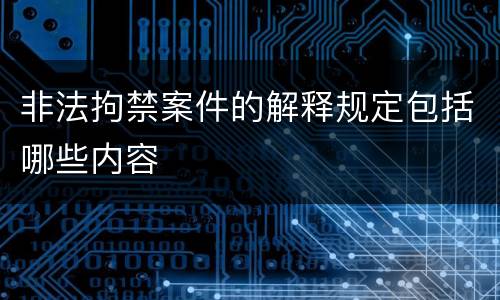非法拘禁案件的解释规定包括哪些内容