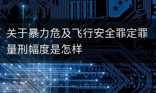 关于暴力危及飞行安全罪定罪量刑幅度是怎样
