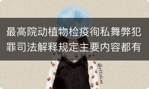 最高院动植物检疫徇私舞弊犯罪司法解释规定主要内容都有哪些