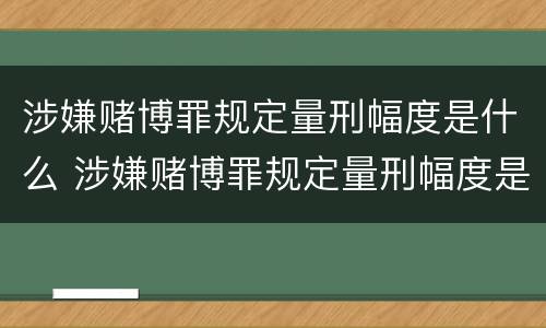 涉嫌赌博罪规定量刑幅度是什么 涉嫌赌博罪规定量刑幅度是什么情况