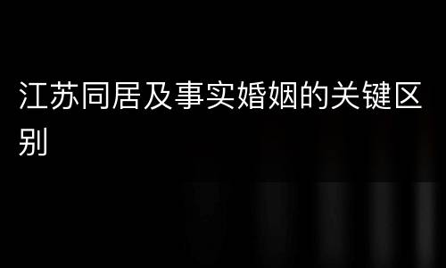 江苏同居及事实婚姻的关键区别