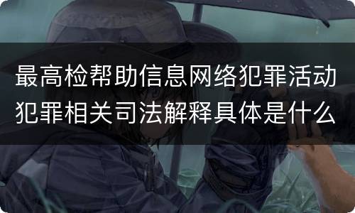 最高检帮助信息网络犯罪活动犯罪相关司法解释具体是什么规定