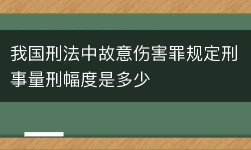我国刑法中故意伤害罪规定刑事量刑幅度是多少