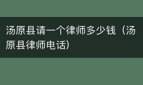 汤原县请一个律师多少钱（汤原县律师电话）