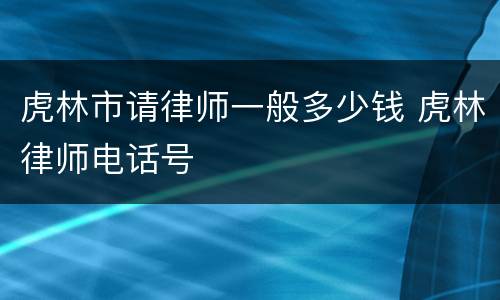 虎林市请律师一般多少钱 虎林律师电话号