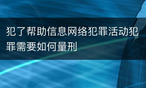 犯了帮助信息网络犯罪活动犯罪需要如何量刑