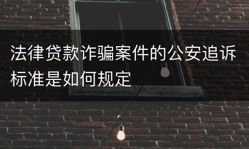 法律贷款诈骗案件的公安追诉标准是如何规定