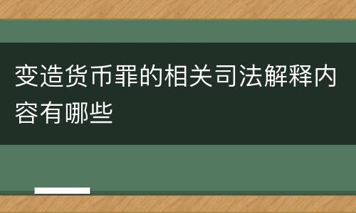 变造货币罪的相关司法解释内容有哪些