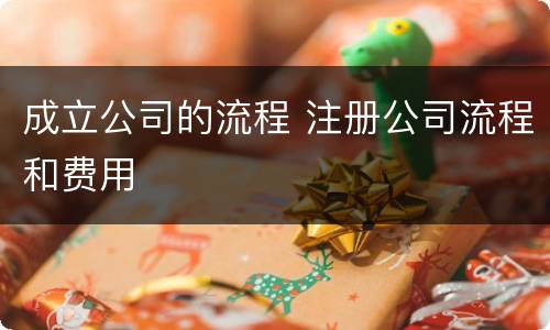 成立公司的流程 注册公司流程和费用