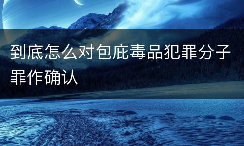 到底怎么对包庇毒品犯罪分子罪作确认
