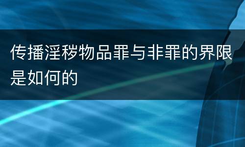 传播淫秽物品罪与非罪的界限是如何的