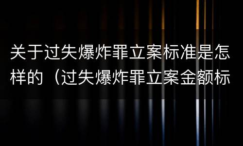 关于过失爆炸罪立案标准是怎样的（过失爆炸罪立案金额标准）