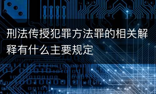 刑法传授犯罪方法罪的相关解释有什么主要规定