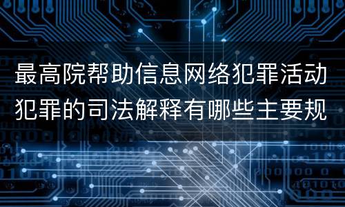 最高院帮助信息网络犯罪活动犯罪的司法解释有哪些主要规定