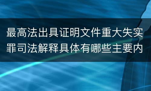 最高法出具证明文件重大失实罪司法解释具体有哪些主要内容
