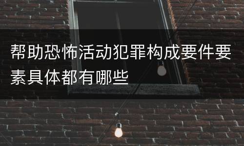 帮助恐怖活动犯罪构成要件要素具体都有哪些
