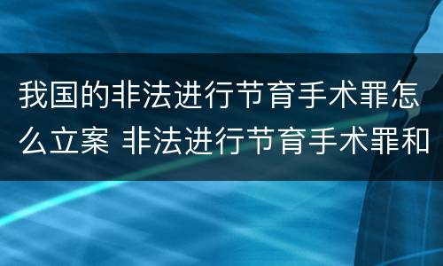我国的非法进行节育手术罪怎么立案 非法进行节育手术罪和非法行医罪