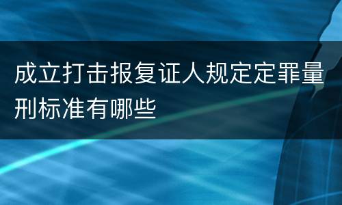 成立打击报复证人规定定罪量刑标准有哪些