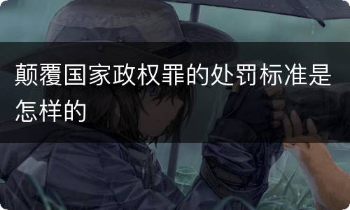 颠覆国家政权罪的处罚标准是怎样的