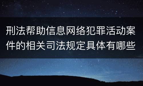 刑法帮助信息网络犯罪活动案件的相关司法规定具体有哪些