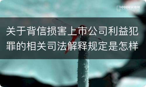 关于背信损害上市公司利益犯罪的相关司法解释规定是怎样的