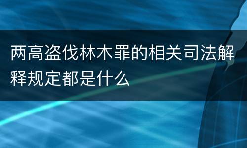 两高盗伐林木罪的相关司法解释规定都是什么