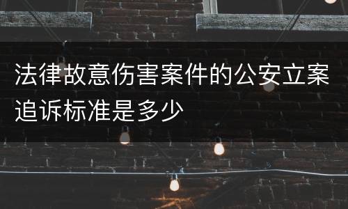 法律故意伤害案件的公安立案追诉标准是多少