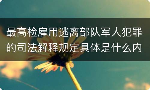 最高检雇用逃离部队军人犯罪的司法解释规定具体是什么内容