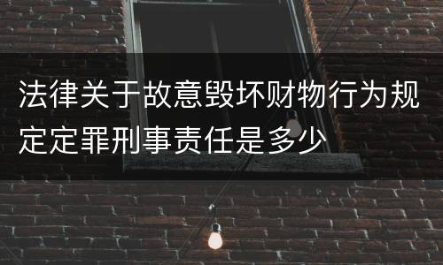 法律关于故意毁坏财物行为规定定罪刑事责任是多少