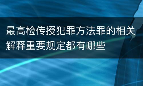 最高检传授犯罪方法罪的相关解释重要规定都有哪些