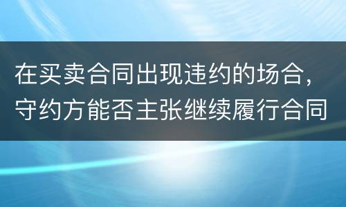 在买卖合同出现违约的场合，守约方能否主张继续履行合同