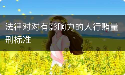 法律对对有影响力的人行贿量刑标准