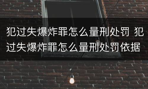 犯过失爆炸罪怎么量刑处罚 犯过失爆炸罪怎么量刑处罚依据