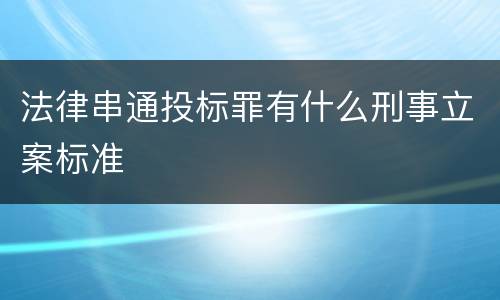法律串通投标罪有什么刑事立案标准