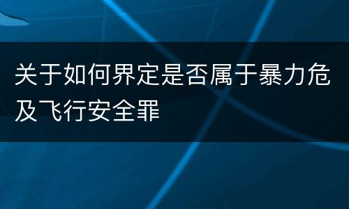 关于如何界定是否属于暴力危及飞行安全罪