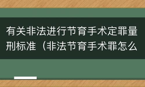 有关非法进行节育手术定罪量刑标准（非法节育手术罪怎么判刑）