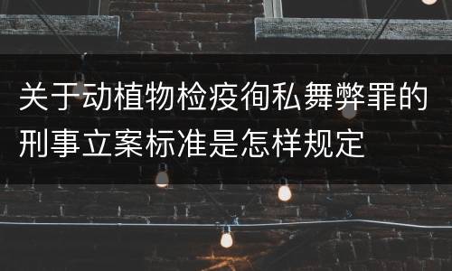 关于动植物检疫徇私舞弊罪的刑事立案标准是怎样规定