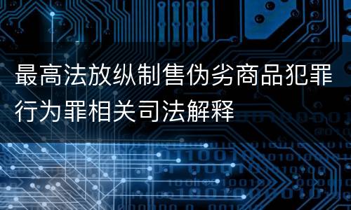 最高法放纵制售伪劣商品犯罪行为罪相关司法解释