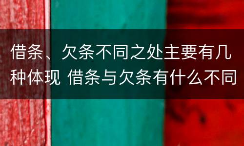 借条、欠条不同之处主要有几种体现 借条与欠条有什么不同,法律上有什么见解