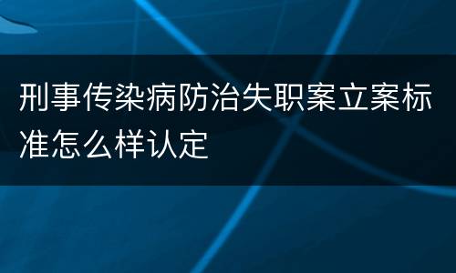 刑事传染病防治失职案立案标准怎么样认定
