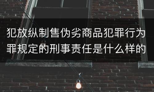 犯放纵制售伪劣商品犯罪行为罪规定的刑事责任是什么样的