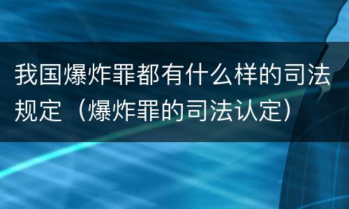 我国爆炸罪都有什么样的司法规定（爆炸罪的司法认定）