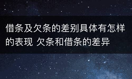 借条及欠条的差别具体有怎样的表现 欠条和借条的差异