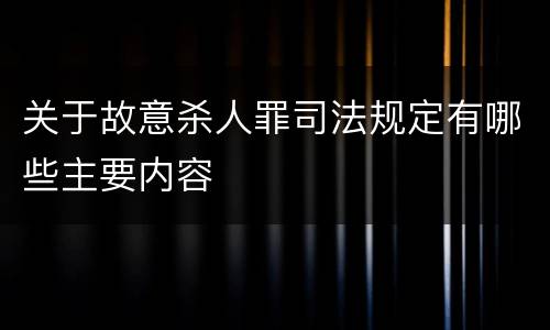 关于故意杀人罪司法规定有哪些主要内容